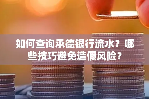 如何查询承德银行流水？哪些技巧避免造假风险？